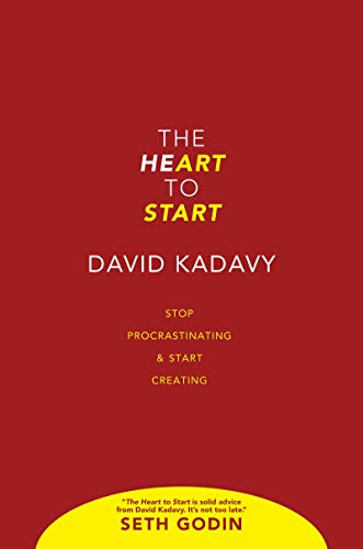 The Heart to Start: Stop Procrastinating & Start Creating by [Kadavy, David]