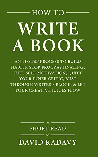 How to Write a Book: An 11-Step Process to Build Habits, Stop Procrastinating, Fuel Self-Motivation, Quiet Your Inner Critic, Bust Through Writer's Block, & Let Your Creative Juices Flow (Short Read) by [Kadavy, David]