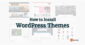 How to Install WordPress Themes in the Right Way – Complete Tutorial